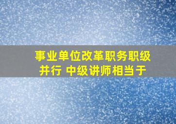 事业单位改革职务职级并行 中级讲师相当于